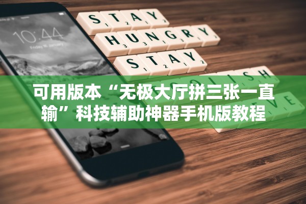 可用版本“无极大厅拼三张一直输”科技辅助神器手机版教程