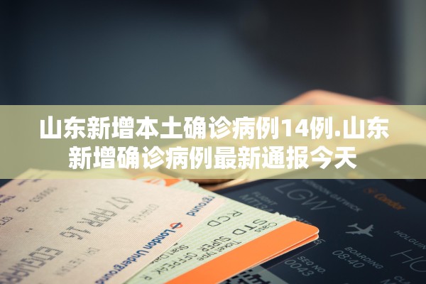 山东新增本土确诊病例14例.山东新增确诊病例最新通报今天