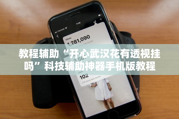 教程辅助“开心武汉花有透视挂吗”科技辅助神器手机版教程