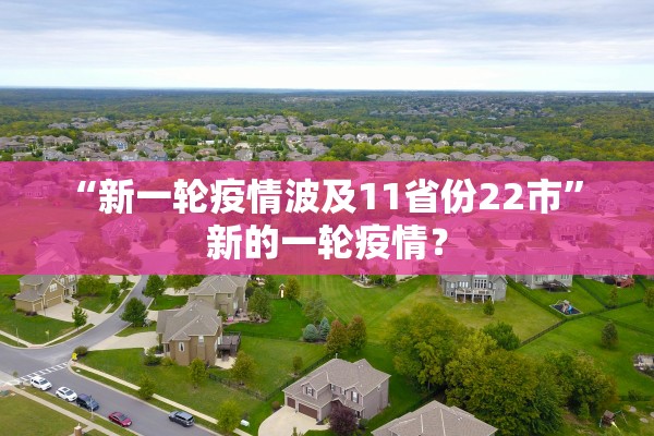 “新一轮疫情波及11省份22市” 新的一轮疫情？