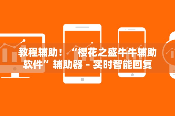 教程辅助！“樱花之盛牛牛辅助软件”辅助器 – 实时智能回复