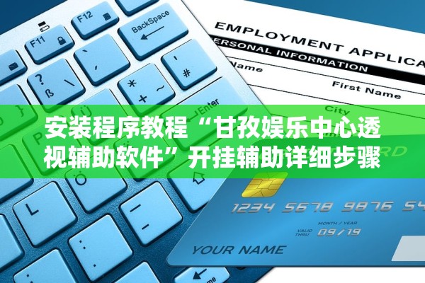 安装程序教程“甘孜娱乐中心透视辅助软件”开挂辅助详细步骤