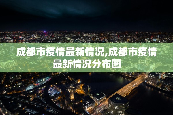 成都市疫情最新情况,成都市疫情最新情况分布图