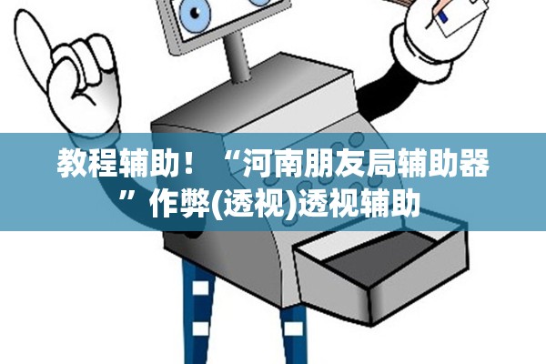 教程辅助！“河南朋友局辅助器”作弊(透视)透视辅助 