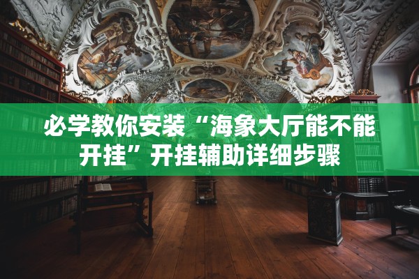 必学教你安装“海象大厅能不能开挂”开挂辅助详细步骤