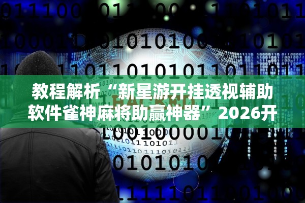 教程解析“新星游开挂透视辅助软件雀神麻将助赢神器	”2026开挂教程步骤