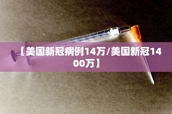 【美国新冠病例14万/美国新冠1400万】