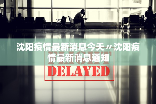 沈阳疫情最新消息今天〃沈阳疫情最新消息通知