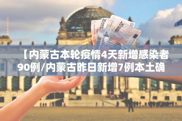【内蒙古本轮疫情4天新增感染者90例/内蒙古昨日新增7例本土确诊】