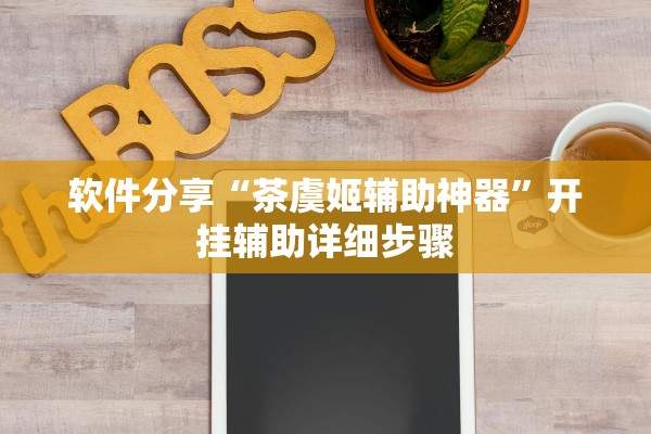 软件分享“茶虞姬辅助神器	”开挂辅助详细步骤
