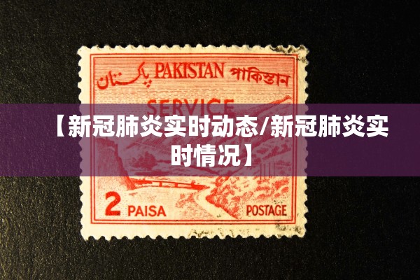 【新冠肺炎实时动态/新冠肺炎实时情况】 【新冠肺炎实时动态/新冠肺炎实时情况】