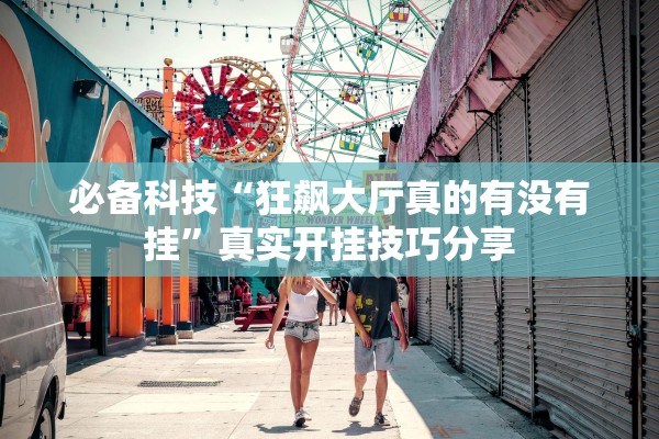 必备科技“狂飙大厅真的有没有挂”真实开挂技巧分享