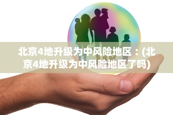 北京4地升级为中风险地区︰(北京4地升级为中风险地区了吗)