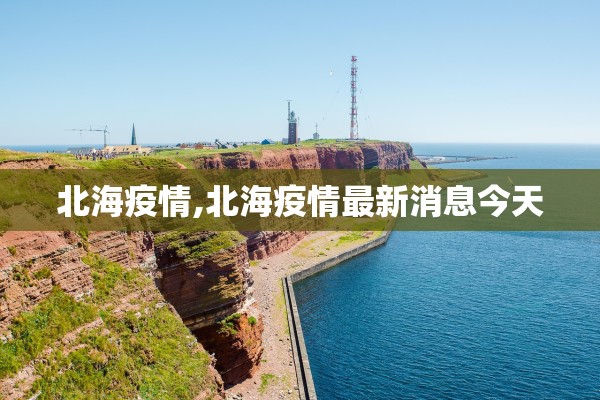 北海疫情,北海疫情最新消息今天 北海疫情,北海疫情最新消息今天
