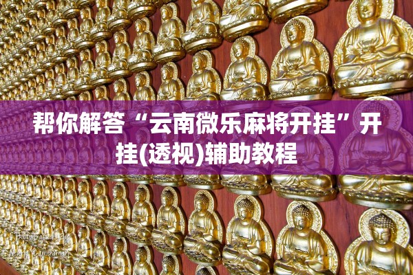 帮你解答“云南微乐麻将开挂”开挂(透视)辅助教程