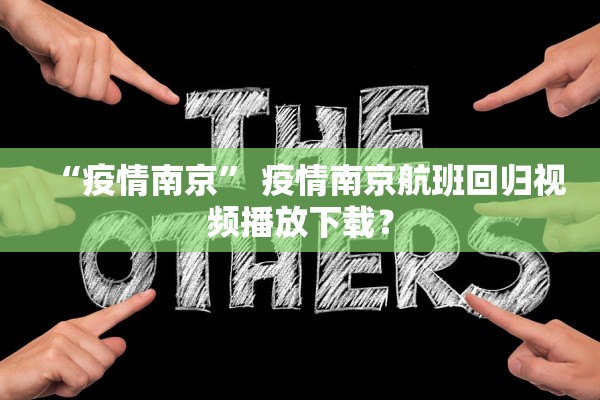 “疫情南京” 疫情南京航班回归视频播放下载？