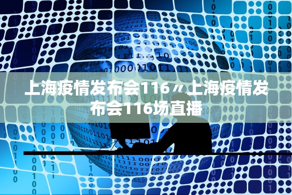 上海疫情发布会116〃上海疫情发布会116场直播