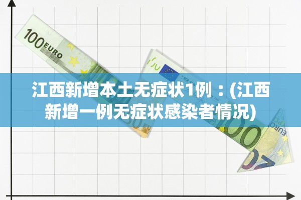 江西新增本土无症状1例︰(江西新增一例无症状感染者情况)