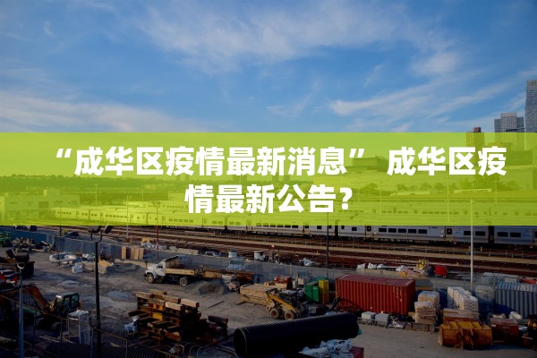 “成华区疫情最新消息” 成华区疫情最新公告？