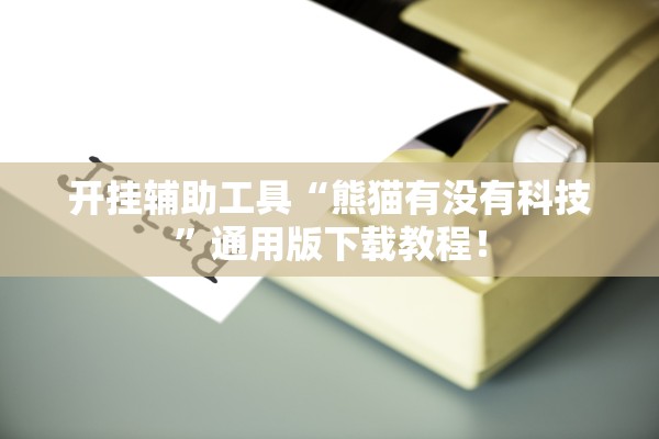 开挂辅助工具“熊猫有没有科技”通用版下载教程！