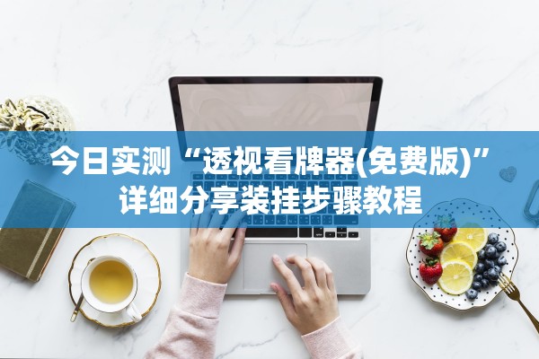 今日实测“透视看牌器(免费版)	”详细分享装挂步骤教程