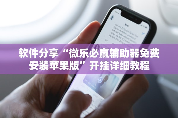 软件分享“微乐必赢辅助器免费安装苹果版”开挂详细教程