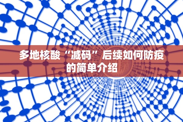 多地核酸“减码	”后续如何防疫的简单介绍