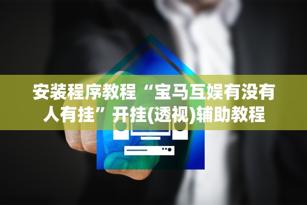 安装程序教程“宝马互娱有没有人有挂”开挂(透视)辅助教程