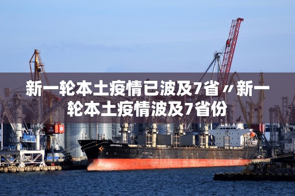 新一轮本土疫情已波及7省〃新一轮本土疫情波及7省份