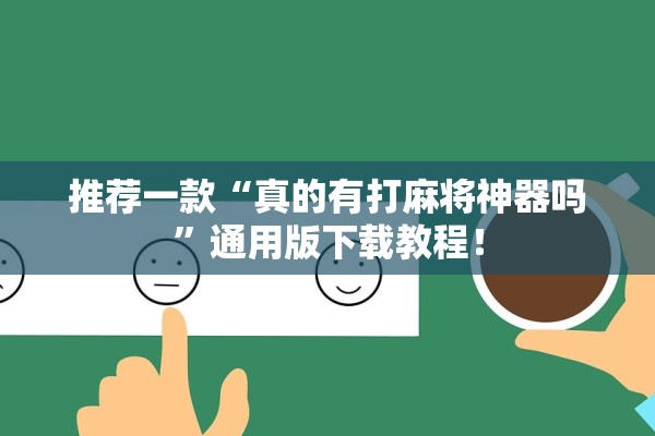 推荐一款“真的有打麻将神器吗”通用版下载教程！