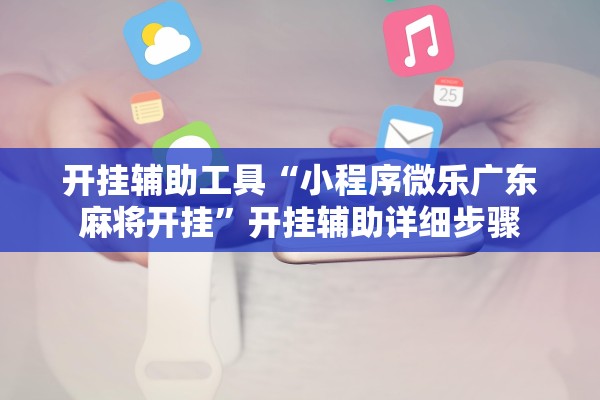 开挂辅助工具“小程序微乐广东麻将开挂”开挂辅助详细步骤
