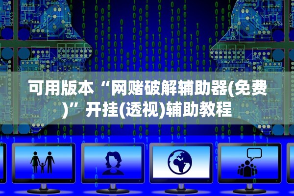 可用版本“网赌破解辅助器(免费)	”开挂(透视)辅助教程