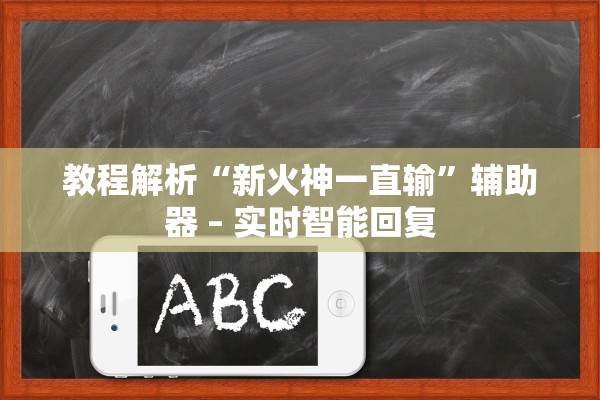 教程解析“新火神一直输”辅助器 – 实时智能回复