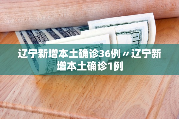 辽宁新增本土确诊36例〃辽宁新增本土确诊1例