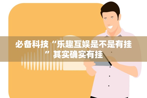必备科技“乐趣互娱是不是有挂”其实确实有挂