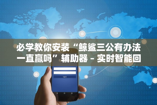 必学教你安装“鲸鲨三公有办法一直赢吗”辅助器 – 实时智能回复