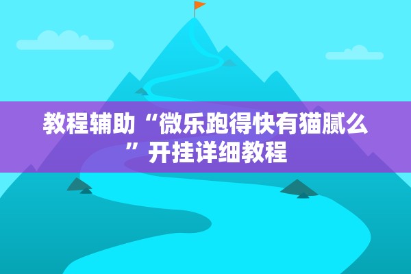 教程辅助“微乐跑得快有猫腻么	”开挂详细教程