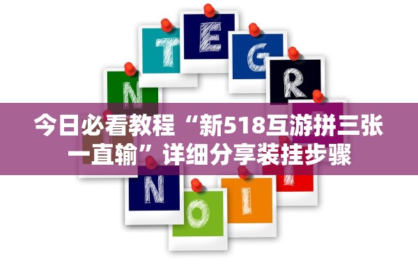 今日必看教程“新518互游拼三张一直输	”详细分享装挂步骤