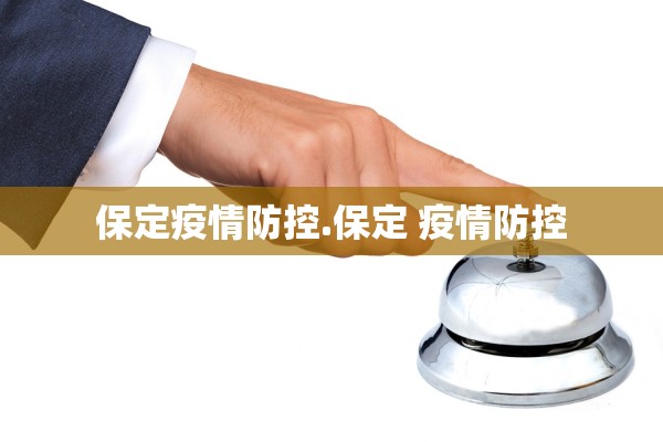 保定疫情防控.保定 疫情防控