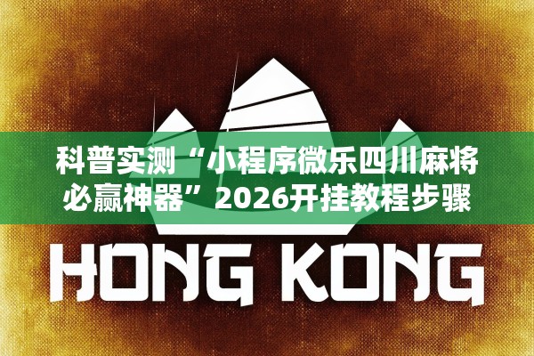 科普实测“小程序微乐四川麻将必赢神器	”2026开挂教程步骤