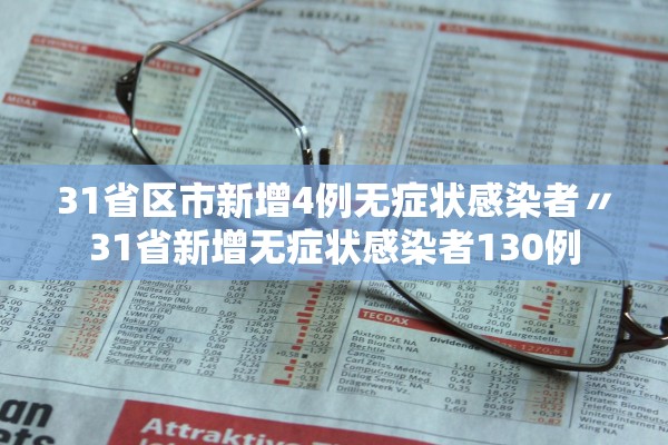 31省区市新增4例无症状感染者〃31省新增无症状感染者130例