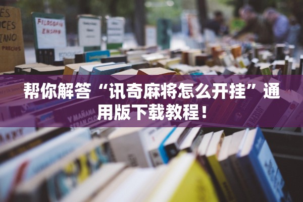 帮你解答“讯奇麻将怎么开挂”通用版下载教程！