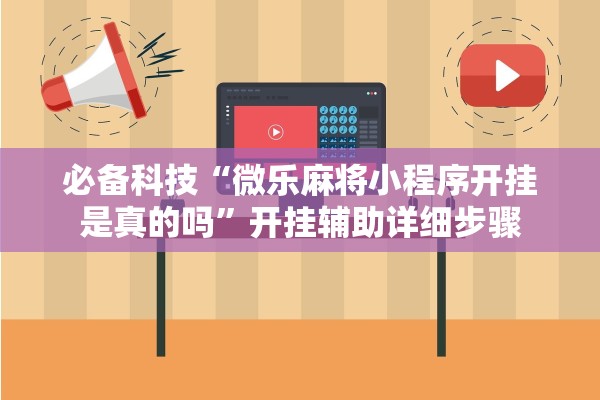必备科技“微乐麻将小程序开挂是真的吗	”开挂辅助详细步骤