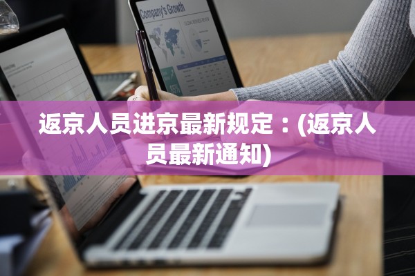 返京人员进京最新规定︰(返京人员最新通知)