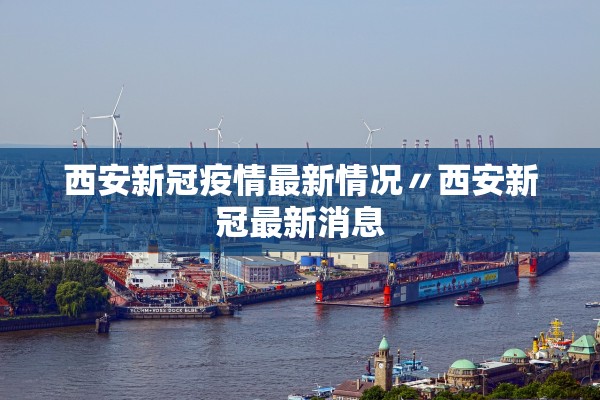 西安新冠疫情最新情况〃西安新冠最新消息