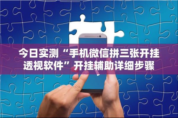 今日实测“手机微信拼三张开挂透视软件”开挂辅助详细步骤