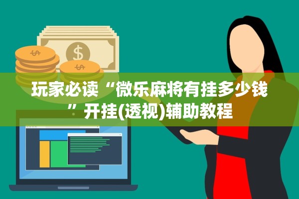 玩家必读“微乐麻将有挂多少钱	”开挂(透视)辅助教程