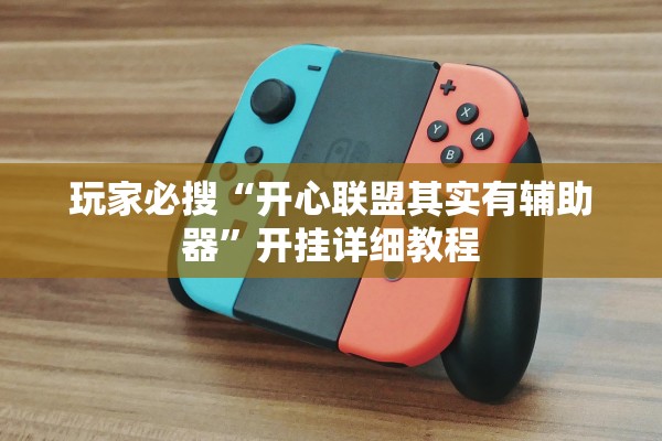 玩家必搜“开心联盟其实有辅助器	”开挂详细教程