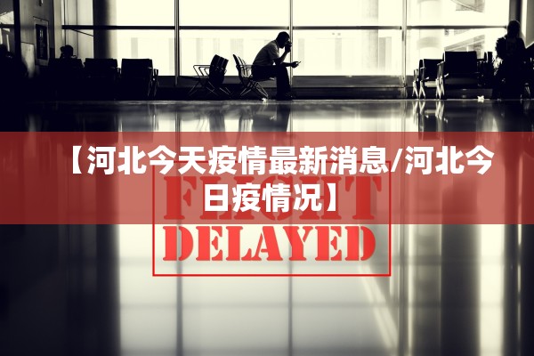 【河北今天疫情最新消息/河北今日疫情况】 【河北今天疫情最新消息/河北今日疫情况】
