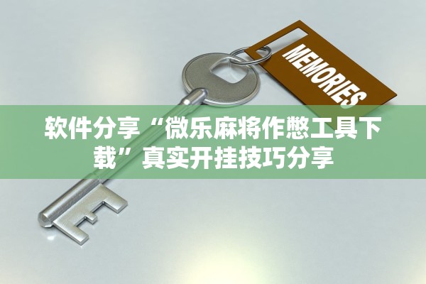 软件分享“微乐麻将作憋工具下载	”真实开挂技巧分享